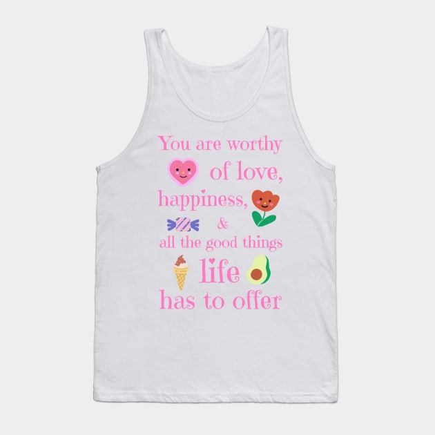 You are worthy of love, happiness, and all the good things life has to offer Tank Top by ApricotJamStore
